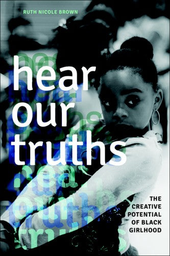 Cover of Hear Our Truths: The Creative Potential of Black Girlhood by Ruth Nicole Brown