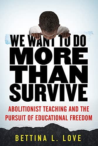 Cover of We Want to Do More Than Survive: Abolitionist Teaching and the Pursuit of Educational Freedom by Bettina Love