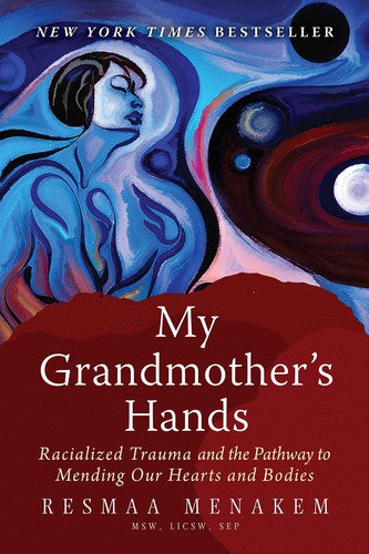 Cover of My Grandmother's Hands: Racialized Trauma and the Pathway to Mending Our Hearts and Bodies by Resmaa Menakem