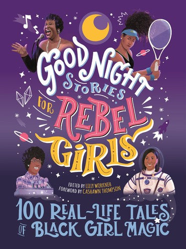 Cover of Good Night Stories for Rebel Girls: 100 Real-Life Tales of Black Girl Magic by Lilly Workneh and Cashawn Thompson