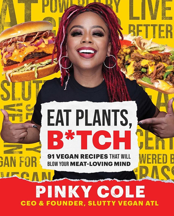 Eat Plants, B*tch: 91 Vegan Recipes That Will Blow Your Meat-Loving Mind