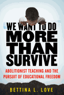 We Want to Do More Than Survive: Abolitionist Teaching and the Pursuit of Educational Freedom